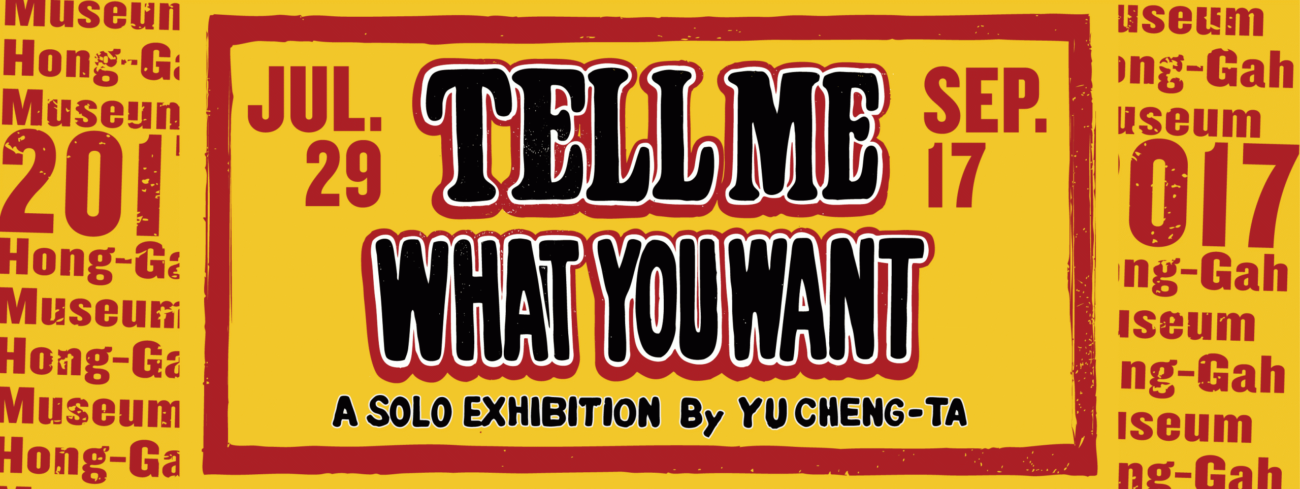 TELL ME WHAT YOU WANT－ A Solo Exhibition by YU Cheng-Ta